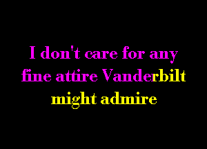 Id0n (mre arany
iine attire Vanderbilt

might admire