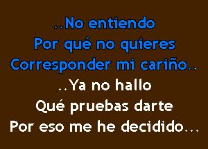 ..Ya no hallo
Que' pruebas darte
Por eso me he decidido...