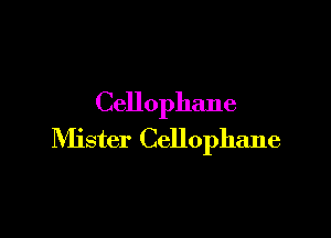 Cellophane

Mister Cellophane