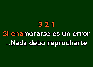 321

Si enamorarse es un error
..Nada debo reprocharte