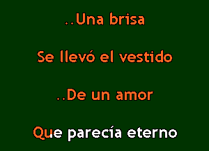 ..Una brisa
Se llevc') el vestido

..De un amor

Que parecia eterno