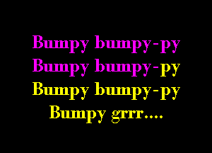 311mm blunPy-py

Bumpy blunpy-py

Bumpy blunpy-py
Bumpy gun...