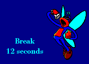 Break

'12 seconds

95 0-32
E
E6
Kg),