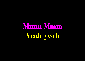 Mmm Mmln
Yeah yeah