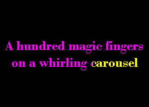 A hundred magic iingers

011 a whirling carousel