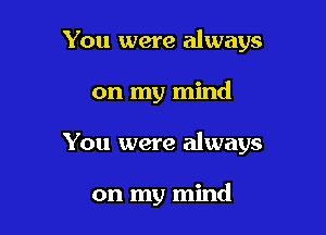 You were always

on my mind

You were always

on my mind