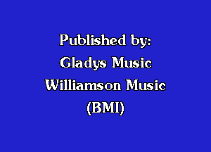 Published byz
Gladys Music

Williamson Music
(BMI)