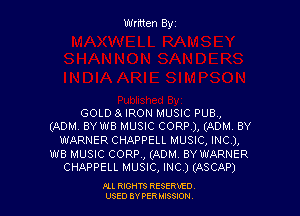 Written Byz

GOLD 8 IRON MUSIC PUB.,
(ADM. BYWB MUSIC CORP), (ADM. BY

WARNER CHAPPELL MUSIC, INC),
WB MUSIC CORR, (ADM. BY WARNER
CHAPPELL MUSIC, INC ) (ASCAP)

Ill moms RESERxEO
USED BY VER IDSSOON