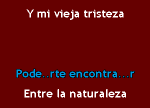 Y mi vieja tristeza

Entre la naturaleza