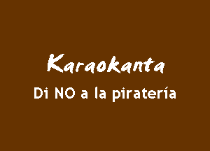 Karaokani'e

Di N0 a la pirateria