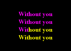 W ithout you
W ithout you

W ithout you
W ithout you