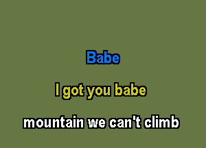 Babe

lgot you babe

mountain we can't climb