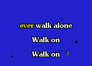 ever Walk alone

1Walk on
Walk on 5