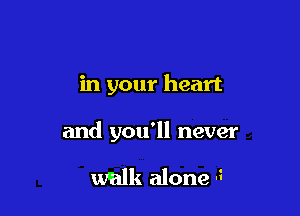 in your heart

and you'll never

walk alone 3