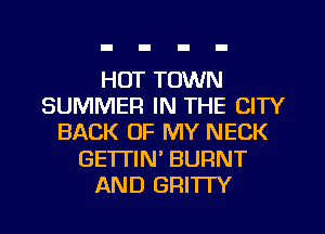 HOT TOWN
SUMMER IN THE CITY
BACK OF MY NECK
GETTIN' BURNT
AND GFH'ITY