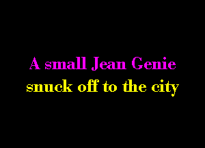A small J ean Genie
snuck off to the city