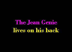The J ean Genie

lives on his back