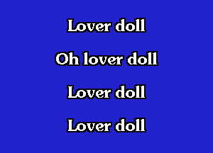 Lover doll

Oh lover doll

Lover doll
Lover doll