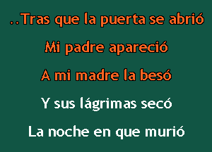 ..Tras que la puerta se abric')
Mi padre aparecic')
A mi madre la besc')
Y sus lagrimas secc')

La noche en que muric')