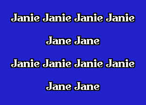 Janie Janie Janie Janie
Jane Jane
Janie Janie Janie Janie

Jane Jane