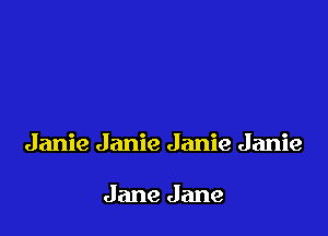 Janie Janie Janie Janie

Jane Jane