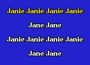 Janie Janie Janie Janie
Jane Jane
Janie Janie Janie Janie

Jane Jane