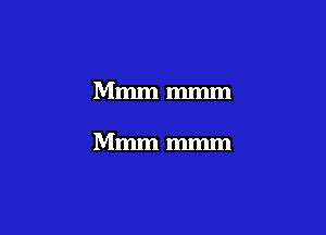 Mmmmmm

Mmmmmm