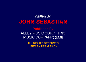 Written By

ALLEY MUSIC CORP , TRIO
MUSIC COMPJANY, (BMI)

ALL RIGHTS RESERVED
USED BY PERMISSION