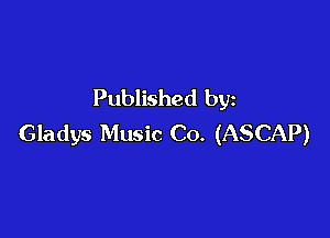 Published by

Gladys Music Co. (ASCAP)