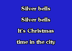 Silver bells
Silver bells

It's Christmas

time in the city