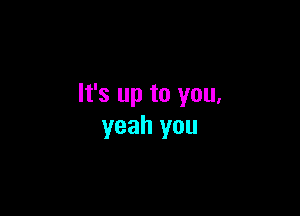 It's up to you.

yeah you