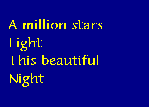 A million stars
Light

This bea utiful
Night