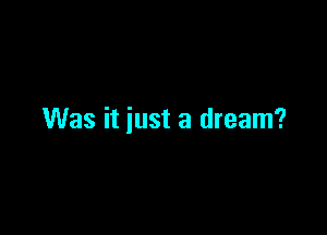 Was it just a dream?