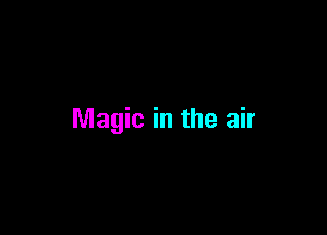 Magic in the air