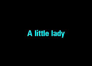 A little lady