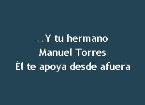 ..Y tu hermano

Manuel Torres
El te apoya desde afuera