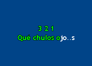 321

Qu chulos ojo..s