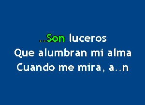 ..Son luceros

Que alumbran mi alma
Cuando me mira, a..n