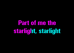 Part of me the

starlight, starlight