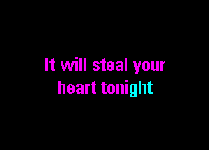 It will steal your

heart tonight