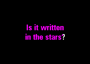 Is it written

in the stars?