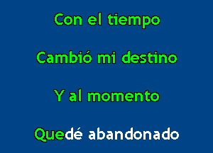 Con el tiempo

Cambid mi destino

Y al momento

Qued abandonado