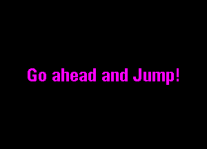 Go ahead and Jump!