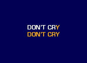 DON'T CRY

DON'T CRY