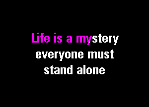 Life is a mystery

everyone must
stand alone
