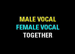 MALE VOCAL

FEMALE VOCAL
TOGETHER