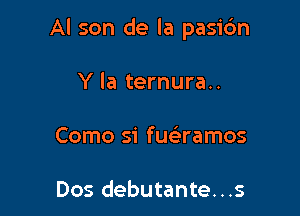 Al son de la pasi6n

Y la ternura..

Como si fue'ramos

Dos debutante...s