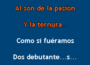 Al son de la pasi6n

Y la ternura..

Como si fue'ramos

Dos debutante...s...