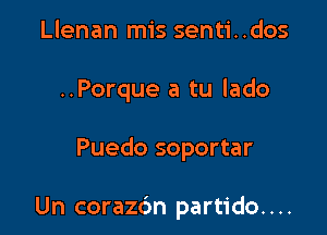 Llenan mis senti..dos
..Porque a tu lado

Puedo soportar

Un corazc'm partido. . ..