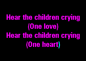 Hear the children crying
(One love)

Hear the children crying
(One heart)